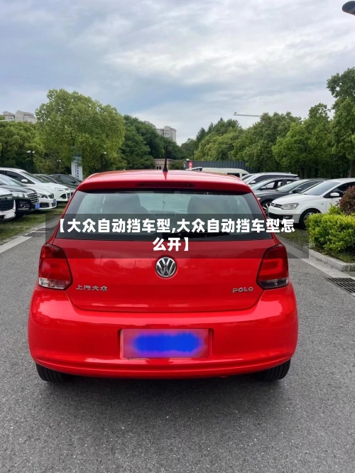【大众自动挡车型,大众自动挡车型怎么开】-第2张图片