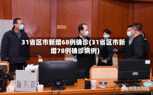 31省区市新增68例确诊(31省区市新增78例确诊病例)-第2张图片