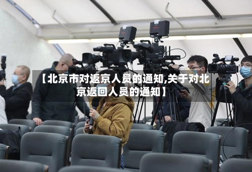 【北京市对返京人员的通知,关于对北京返回人员的通知】-第2张图片