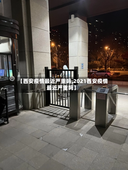 【西安疫情最近严重吗,2021西安疫情最近严重吗】