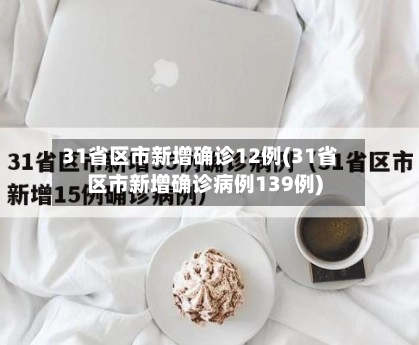 31省区市新增确诊12例(31省区市新增确诊病例139例)