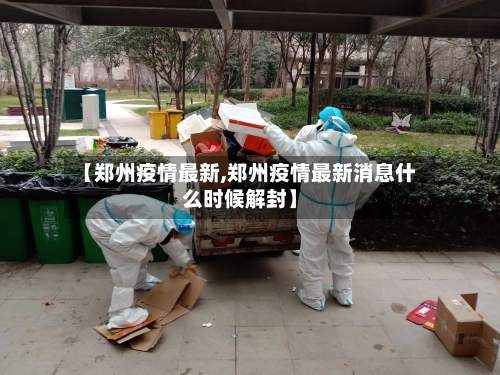 【郑州疫情最新,郑州疫情最新消息什么时候解封】-第3张图片