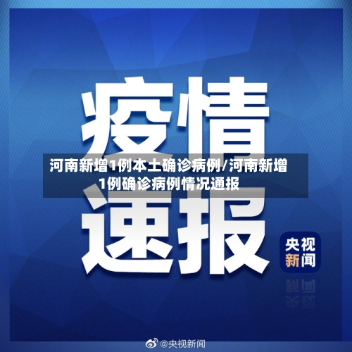 河南新增1例本土确诊病例/河南新增1例确诊病例情况通报