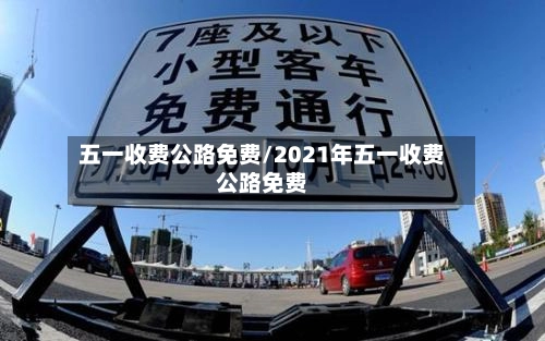 五一收费公路免费/2021年五一收费公路免费-第2张图片