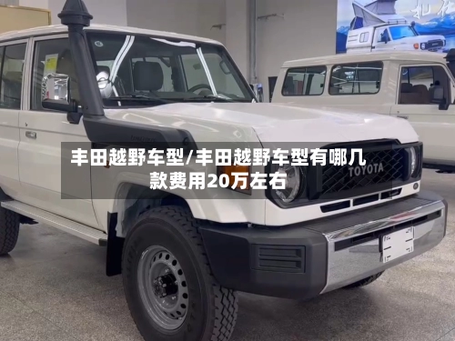 丰田越野车型/丰田越野车型有哪几款费用20万左右