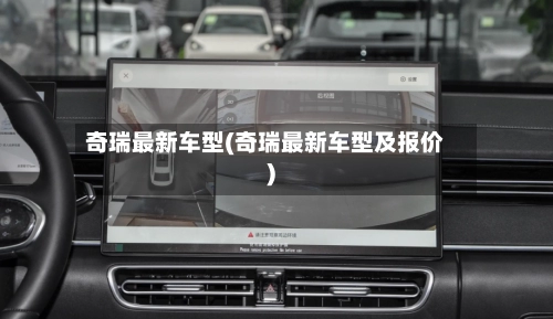 奇瑞最新车型(奇瑞最新车型及报价)-第3张图片