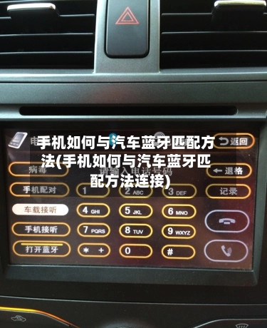 手机如何与汽车蓝牙匹配方法(手机如何与汽车蓝牙匹配方法连接)-第2张图片