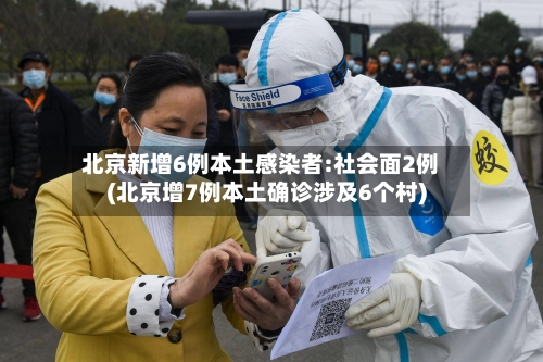 北京新增6例本土感染者:社会面2例(北京增7例本土确诊涉及6个村)