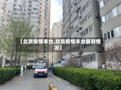 【北京疫情丰台,北京疫情丰台最新情况】