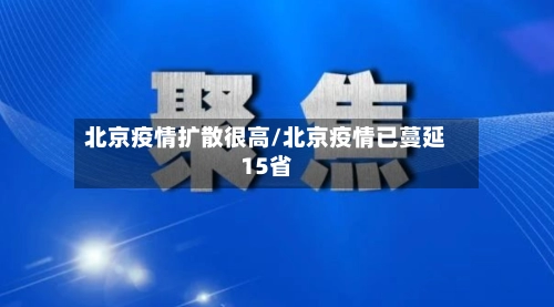 北京疫情扩散很高/北京疫情已蔓延15省