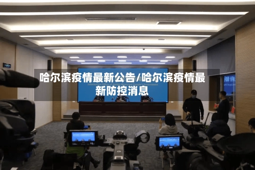 哈尔滨疫情最新公告/哈尔滨疫情最新防控消息-第3张图片