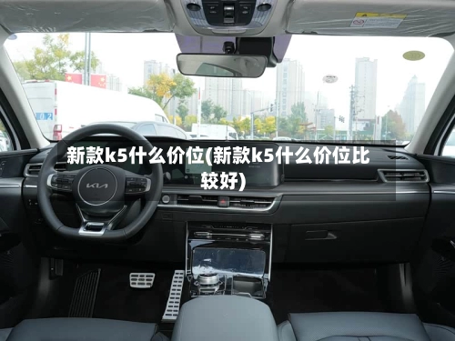 新款k5什么价位(新款k5什么价位比较好)