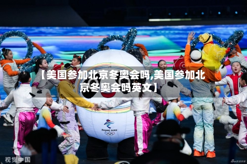【美国参加北京冬奥会吗,美国参加北京冬奥会吗英文】-第2张图片