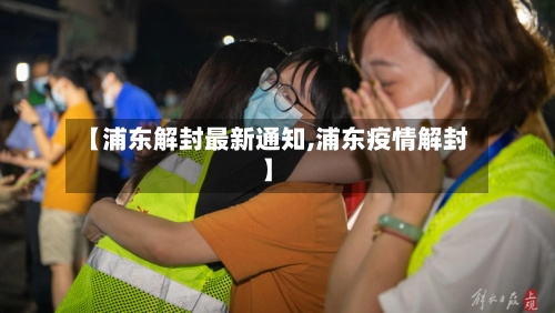 【浦东解封最新通知,浦东疫情解封】-第2张图片