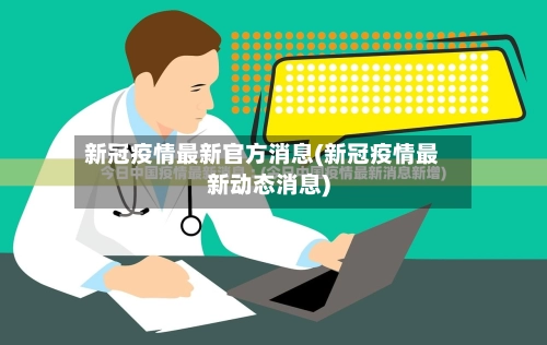 新冠疫情最新官方消息(新冠疫情最新动态消息)