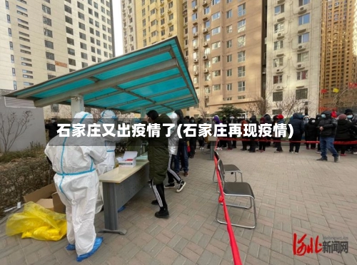 石家庄又出疫情了(石家庄再现疫情)-第2张图片