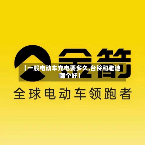【一般电动车充电要多久,台铃和雅迪哪个好】