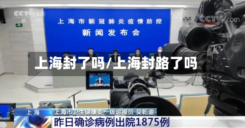上海封了吗/上海封路了吗-第2张图片