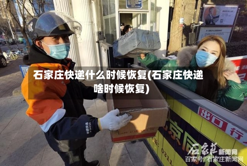 石家庄快递什么时候恢复(石家庄快递啥时候恢复)