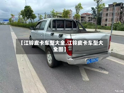 【江铃皮卡车型大全,江铃皮卡车型大全图】-第2张图片