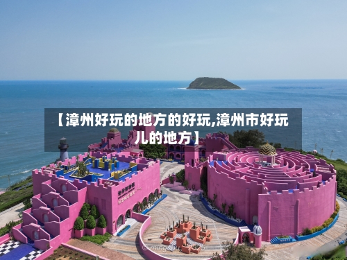 【漳州好玩的地方的好玩,漳州市好玩儿的地方】-第3张图片