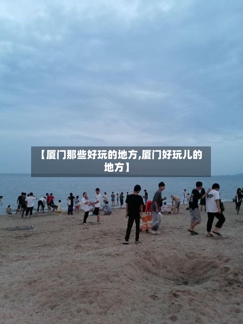【厦门那些好玩的地方,厦门好玩儿的地方】-第2张图片