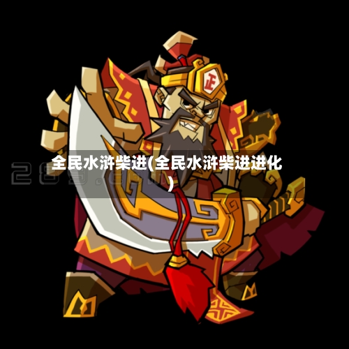 全民水浒柴进(全民水浒柴进进化)-第3张图片