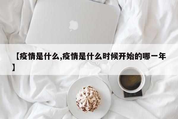 【疫情是什么,疫情是什么时候开始的哪一年】