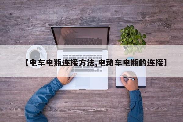 【电车电瓶连接方法,电动车电瓶的连接】