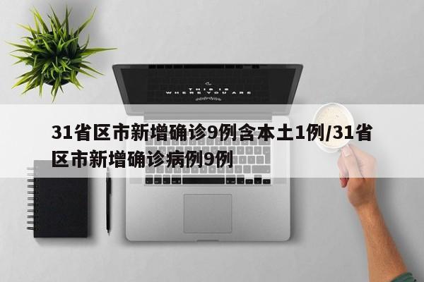 31省区市新增确诊9例含本土1例/31省区市新增确诊病例9例