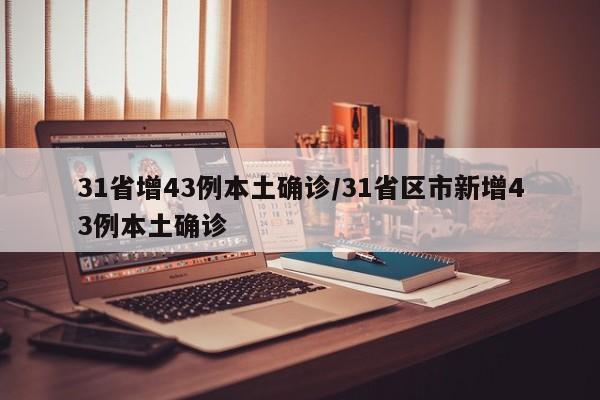 31省增43例本土确诊/31省区市新增43例本土确诊