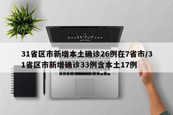 31省区市新增本土确诊26例在7省市/31省区市新增确诊33例含本土17例