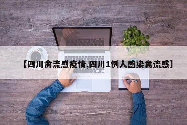 【四川禽流感疫情,四川1例人感染禽流感】