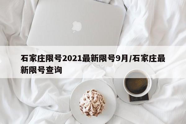 石家庄限号2021最新限号9月/石家庄最新限号查询
