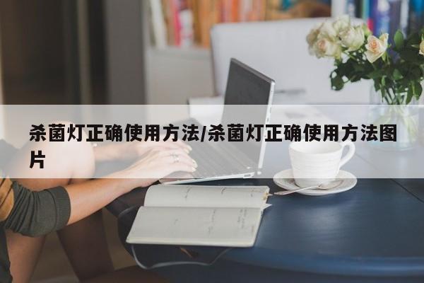杀菌灯正确使用方法/杀菌灯正确使用方法图片