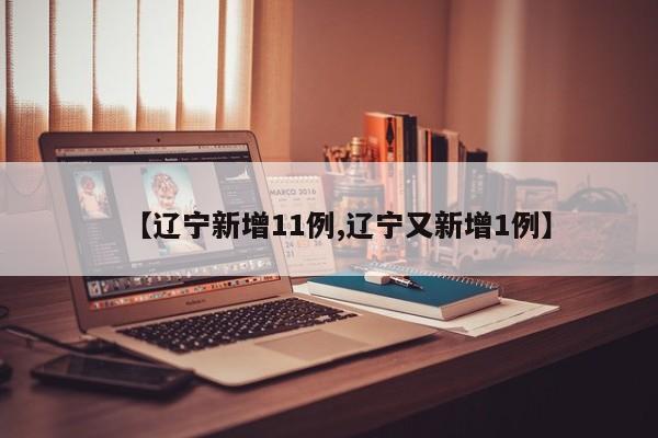 【辽宁新增11例,辽宁又新增1例】
