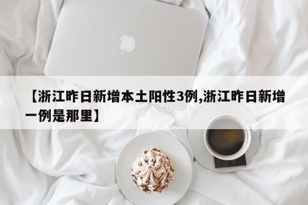 【浙江昨日新增本土阳性3例,浙江昨日新增一例是那里】