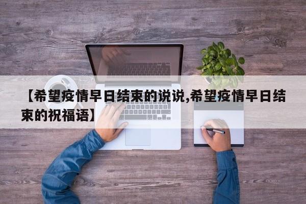 【希望疫情早日结束的说说,希望疫情早日结束的祝福语】