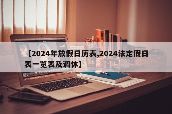 【2024年放假日历表,2024法定假日表一览表及调休】